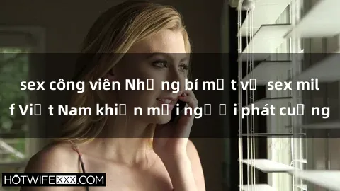 sex công viên Những bí mật về sex milf Việt Nam khiến mọi người phát cuồng