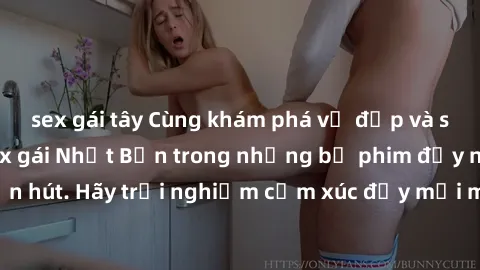 sex gái tây Cùng khám phá vẻ đẹp và sức gợi cảm của sex gái Nhật Bản trong những bộ phim đầy nghệ thuật và cuốn hút. Hãy trải nghiệm cảm xúc đầy mới mẻ và sống động từ những cảnh quay tinh tế và quyến
