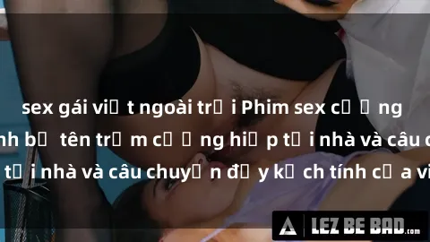 sex gái việt ngoài trời Phim sex cưỡng hiếp vietsub: Nữ sinh bị tên trộm cưỡng hiếp tại nhà và câu chuyện đầy kịch tính của vietsub