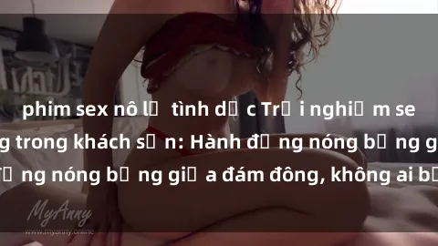 phim sex nô lệ tình dục Trải nghiệm sex sinh viên sôi động trong khách sạn: Hành động nóng bỏng giữa đám đông, không ai bị bỏ lỡ