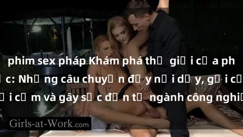 phim sex pháp Khám phá thế giới của phim sex nô lệ tình dục: Những câu chuyện đầy nổi dậy, gợi cảm và gây sốc đến từ ngành công nghiệp giải trí đen tối