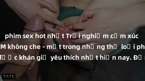 phim sex hot nhất Trải nghiệm cảm xúc thăng hoa với jav SM không che - một trong những thể loại phim người lớn được khán giả yêu thích nhất hiện nay. Đảm bảo đem lại sự hấp dẫn, kích thích tối đa cho 