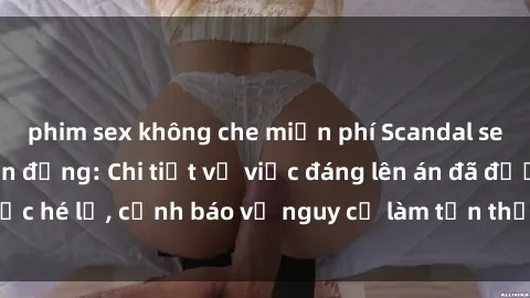 phim sex không che miễn phí Scandal sex cô cháu gây chấn động: Chi tiết vụ việc đáng lên án đã được hé lộ, cảnh báo về nguy cơ làm tổn thương tâm hồn trẻ em.