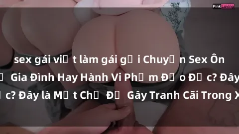 sex gái việt làm gái gọi Chuyện Sex Ông Cháu: Mối Quan Hệ Gia Đình Hay Hành Vi Phạm Đạo Đức? Đây là Một Chủ Đề Gây Tranh Cãi Trong Xã Hội Hiện Nay.