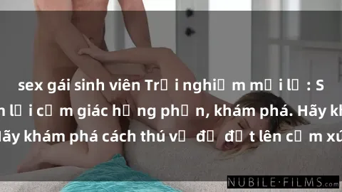 sex gái sinh viên Trải nghiệm mới lạ: Sex trong xe hơi đem lại cảm giác hưng phấn, khám phá. Hãy khám phá cách thú vị để đốt lên cảm xúc trong cuộc tình!
