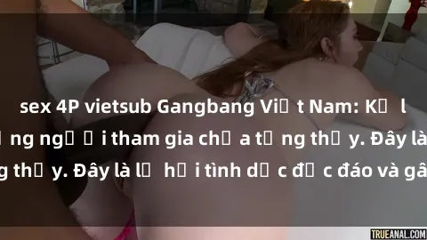 sex 4P vietsub Gangbang Việt Nam: Kỷ lục mới với số lượng người tham gia chưa từng thấy. Đây là lễ hội tình dục độc đáo và gây sốc.