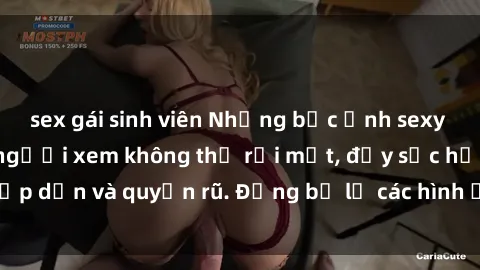 sex gái sinh viên Những bức ảnh sexy tá gợi cảm khiến người xem không thể rời mắt, đầy sức hấp dẫn và quyến rũ. Đừng bỏ lỡ các hình ảnh nóng bỏng này!