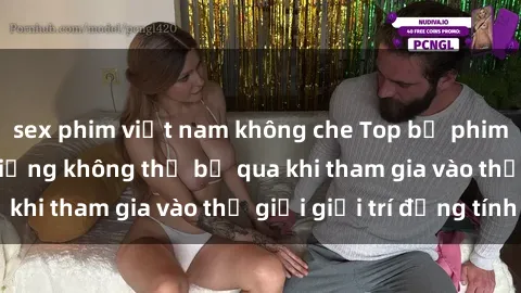 sex phim việt nam không che Top bộ phim sex châu âu nổi tiếng không thể bỏ qua khi tham gia vào thế giới giải trí đồng tính