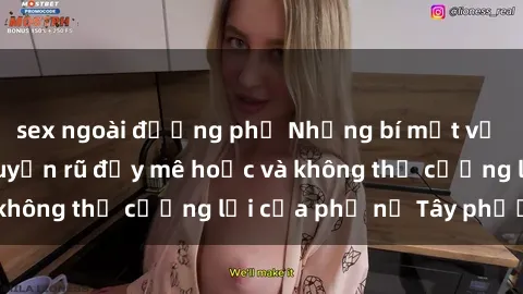 sex ngoài đường phố Những bí mật về sex gái Tây: Sự quyến rũ đầy mê hoặc và không thể cưỡng lại của phụ nữ Tây phương