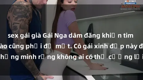 sex gái già Gái Nga dâm đãng khiến tim bất cứ chàng trai nào cũng phải đỏ mặt. Cô gái xinh đẹp này đã chứng minh rằng không ai có thể cưỡng lại khi cô làm tình đắm say.