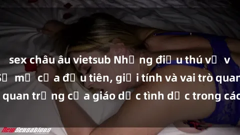 sex châu âu vietsub Những điều thú vị về sex ở Bắc Âu: Sự mở cửa đầu tiên, giới tính và vai trò quan trọng của giáo dục tình dục trong các quốc gia này.