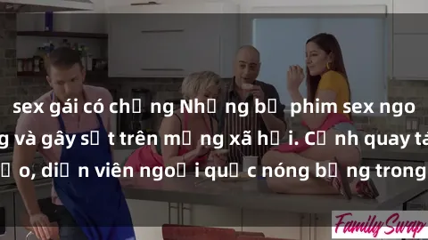 sex gái có chồng Những bộ phim sex ngoại quốc nổi tiếng và gây sốt trên mạng xã hội. Cảnh quay táo bạo, diễn viên ngoại quốc nóng bỏng trong các tác phẩm đỉnh cao.