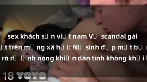 sex khách sạn việt nam Vụ scandal gái xinh lộ hàng gây sốt trên mạng xã hội: Nữ sinh đẹp mắt bị rò rỉ ảnh nóng khiến dân tình không khỏi bất ngờ và phẫn nộ!