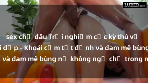 sex chị dâu Trải nghiệm cực kỳ thú vị khi làm tình với gái đẹp - Khoái cảm tột đỉnh và đam mê bùng nổ không ngờ chỉ trong một đêm!