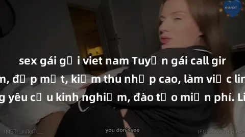 sex gái gọi viet nam Tuyển gái call girl Việt Nam gợi cảm, đẹp mắt, kiếm thu nhập cao, làm việc linh hoạt, không yêu cầu kinh nghiệm, đào tạo miễn phí. Liên hệ ngay để biết thêm chi tiết!