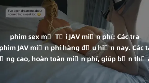 phim sex mỹ Tải JAV miễn phí: Các trang web cung cấp phim JAV miễn phí hàng đầu hiện nay. Các tác phẩm chất lượng cao, hoàn toàn miễn phí, giúp bạn thỏa mãn niềm đam mê mà không tốn kém.