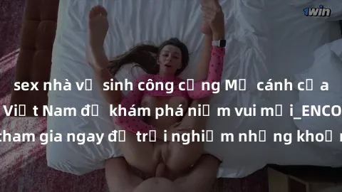 sex nhà vệ sinh công cộng Mở cánh cửa thế giới sex MILF Việt Nam để khám phá niềm vui mới_ENCODE_. Hãy tham gia ngay để trải nghiệm những khoảnh khắc đầy kích thích và đam mê.