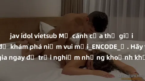 jav idol vietsub Mở cánh cửa thế giới sex MILF Việt Nam để khám phá niềm vui mới_ENCODE_. Hãy tham gia ngay để trải nghiệm những khoảnh khắc đầy kích thích và đam mê.
