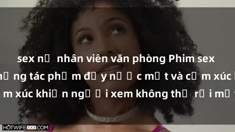 sex nữ nhân viên văn phòng Phim sex anime đỉnh cao: Những tác phẩm đầy nước mắt và cảm xúc khiến người xem không thể rời mắt khỏi màn hình