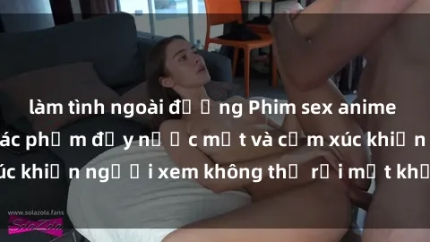 làm tình ngoài đường Phim sex anime đỉnh cao: Những tác phẩm đầy nước mắt và cảm xúc khiến người xem không thể rời mắt khỏi màn hình